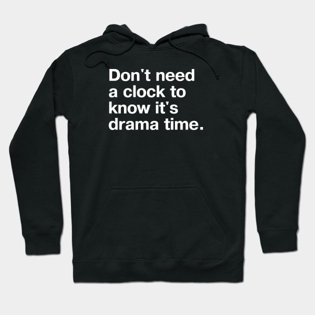 Don't need a clock to know it's drama time. Hoodie by TheBestWords